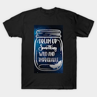 Dream up something wild and improbable T-Shirt